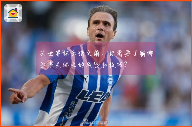 买世界杯竞猜之前，你需要了解哪些串关玩法的风险和技巧？
